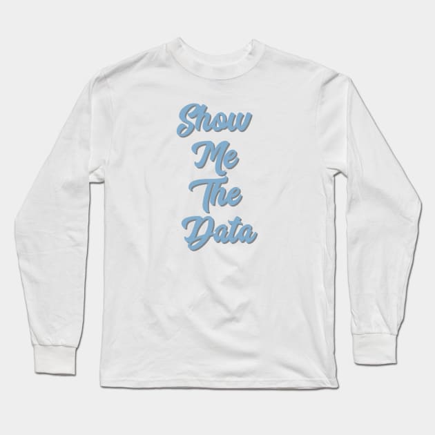 Show Me The Data Long Sleeve T-Shirt by EtheLabelCo